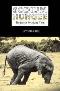 Title: Sodium Hunger: The Search for a Salty Taste, Author: Jay Schulkin