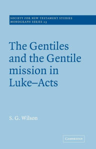 Title: The Gentiles and the Gentile Mission in Luke-Acts, Author: Stephen G. Wilson