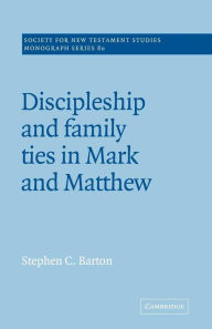 Title: Discipleship and Family Ties in Mark and Matthew, Author: Stephen C. Barton