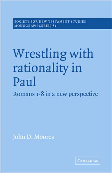 Wrestling with Rationality Paul: Romans 1-8 a New Perspective