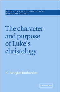 Title: The Character and Purpose of Luke's Christology, Author: H. Douglas Buckwalter