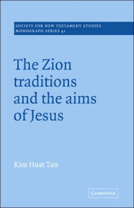 Title: The Zion Traditions and the Aims of Jesus, Author: Kim Huat Tan