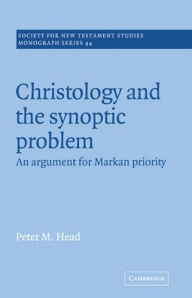 Title: Christology and the Synoptic Problem: An Argument for Markan Priority, Author: Peter M. Head