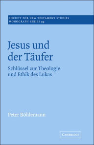 Title: Jesus und der Täufer: Schlüssel zur Theologie und Ethik des Lukas, Author: Peter Böhlemann