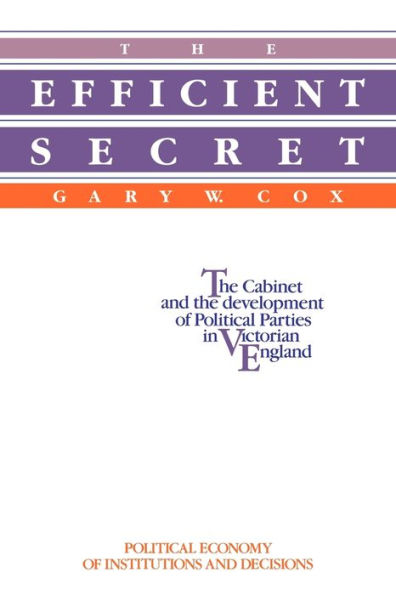 The Efficient Secret: The Cabinet and the Development of Political Parties in Victorian England / Edition 1