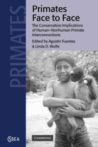 Title: Primates Face to Face: The Conservation Implications of Human-nonhuman Primate Interconnections, Author: Agustín Fuentes