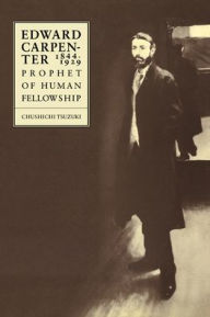 Title: Edward Carpenter 1844-1929: Prophet of Human Fellowship, Author: Chushichi Tsuzuki