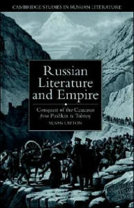 Title: Russian Literature and Empire: Conquest of the Caucasus from Pushkin to Tolstoy, Author: Susan Layton