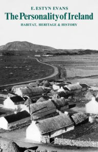 Title: The Personality of Ireland: Habitat, Heritage and History, Author: E. Estyn Evans