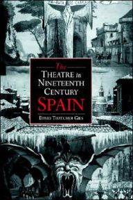 Title: The Theatre in Nineteenth-Century Spain, Author: David Thatcher Gies