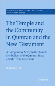 Title: The Temple and the Community in Qumran and the New Testament: A Comparative Study in the Temple Symbolism of the Qumran Texts and the New Testament, Author: Bertil Gärtner