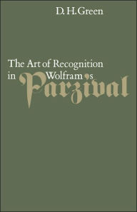 Title: The Art of Recognition in Wolfram's 'Parzival', Author: Dennis Howard Green