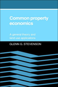 Title: Common Property Economics: A General Theory and Land Use Applications, Author: Glenn G. Stevenson