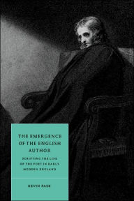 Title: The Emergence of the English Author: Scripting the Life of the Poet in Early Modern England, Author: Kevin Pask