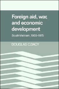 Title: Foreign Aid, War, and Economic Development: South Vietnam, 1955-1975, Author: Douglas C. Dacy
