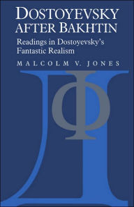 Title: Dostoyevsky after Bakhtin: Readings in Dostoyevsky's Fantastic Realism, Author: Malcolm V. Jones