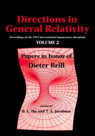 Title: Directions in General Relativity: Volume 2: Proceedings of the 1993 International Symposium, Maryland: Papers in Honor of Dieter Brill, Author: B. L. Hu