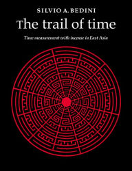Title: The Trail of Time: Time Measurement with Incense in East Asia, Author: Silvio A. Bedini