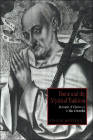 Title: Dante and the Mystical Tradition: Bernard of Clairvaux in the Commedia, Author: Steven Botterill