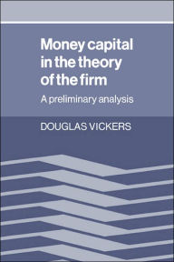Title: Money Capital in the Theory of the Firm: A Preliminary Analysis, Author: Douglas Vickers