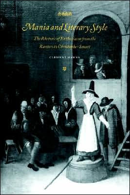 Mania and Literary Style: the Rhetoric of Enthusiasm from Ranters to Christopher Smart