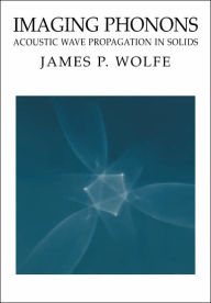 Title: Imaging Phonons: Acoustic Wave Propagation in Solids, Author: James P. Wolfe