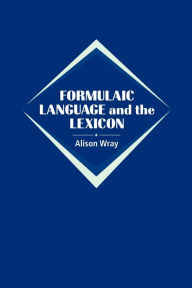 Title: Formulaic Language and the Lexicon, Author: Alison Wray