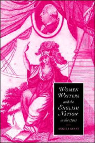 Title: Women Writers and the English Nation in the 1790s: Romantic Belongings, Author: Angela Keane