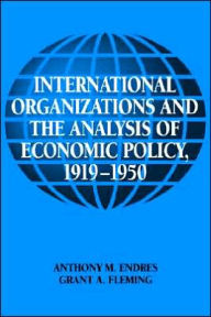 Title: International Organizations and the Analysis of Economic Policy, 1919-1950, Author: Anthony M. Endres