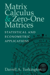 Title: Matrix Calculus and Zero-One Matrices: Statistical and Econometric Applications, Author: Darrell A. Turkington