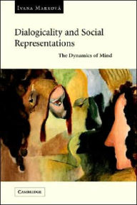 Title: Dialogicality and Social Representations: The Dynamics of Mind, Author: Ivana Marková
