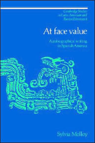 Title: At Face Value: Autobiographical Writing in Spanish America, Author: Sylvia Molloy