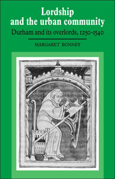 Lordship and the Urban Community: Durham and its Overlords, 1250-1540