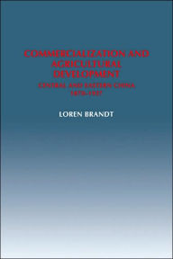 Title: Commercialization and Agricultural Development: Central and Eastern China, 1870-1937, Author: Loren Brandt