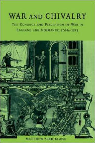 Title: War and Chivalry: The Conduct and Perception of War in England and Normandy, 1066-1217, Author: Matthew Strickland