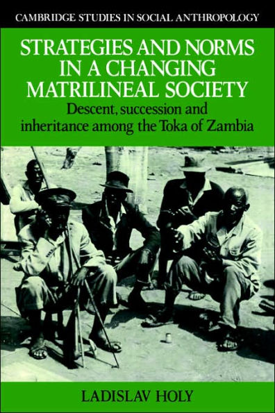 Strategies and Norms a Changing Matrilineal Society: Descent, Succession Inheritance among the Toka of Zambia