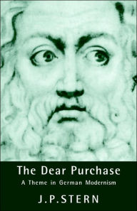 Title: The Dear Purchase: A Theme in German Modernism, Author: J. P. Stern