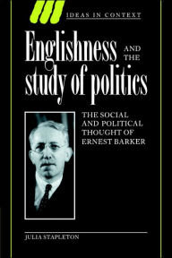 Title: Englishness and the Study of Politics: The Social and Political Thought of Ernest Barker, Author: Julia Stapleton