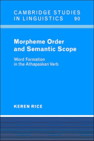 Title: Morpheme Order and Semantic Scope: Word Formation in the Athapaskan Verb, Author: Keren Rice