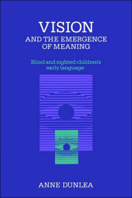 Title: Vision and the Emergence of Meaning: Blind and Sighted Children's Early Language, Author: Anne Dunlea