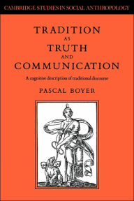 Title: Tradition as Truth and Communication: A Cognitive Description of Traditional Discourse, Author: Pascal Boyer
