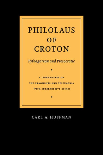 Philolaus of Croton: Pythagorean and Presocratic: A Commentary on the Fragments and Testimonia with Interpretive Essays
