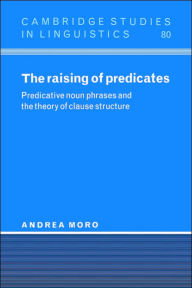 Title: The Raising of Predicates: Predicative Noun Phrases and the Theory of Clause Structure, Author: Andrea Moro