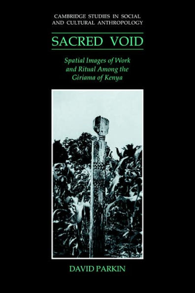 The Sacred Void: Spatial Images of Work and Ritual among the Giriama of Kenya