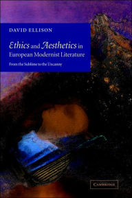 Title: Ethics and Aesthetics in European Modernist Literature: From the Sublime to the Uncanny, Author: David Ellison