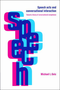 Title: Speech Acts and Conversational Interaction, Author: Michael L. Geis