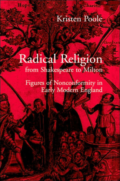 Radical Religion from Shakespeare to Milton: Figures of Nonconformity Early Modern England