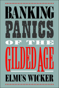 Title: Banking Panics of the Gilded Age, Author: Elmus Wicker