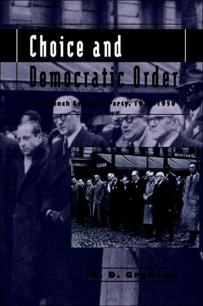 Choice and Democratic Order: The French Socialist Party, 1937-1950