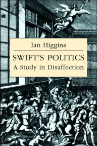 Title: Swift's Politics: A Study in Disaffection, Author: Ian Higgins